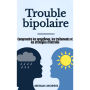 Trouble bipolaire: Comprendre les symptômes, les traitements et les stratégies d'entraide