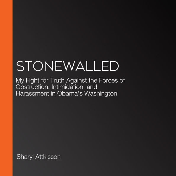 Stonewalled: My Fight for Truth Against the Forces of Obstruction, Intimidation, and Harassment in Obama's Washington