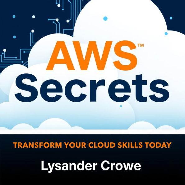 AWS Secrets: Transform Your Cloud Skills Today: 