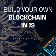 Build your own Blockchain in JS: With Code Examples