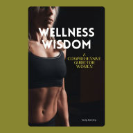 Wellness Wisdom: A Comprehensive Guide for Women