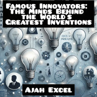 Famous Innovators: The Minds Behind the World's Greatest Inventions