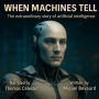 WHEN MACHINES TELL: The extraordinary story of artificial intelligence (Abridged)