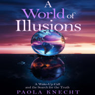 A World of Illusions: A Wake-Up Call and the Search for the Truth
