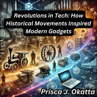 Revolutions in Tech: How Historical Movements Inspired Modern Gadgets