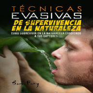 Técnicas Evasivas de Supervivencia en la Naturaleza: Cómo Sobrevivir en la Naturaleza Evadiendo a tus Captores