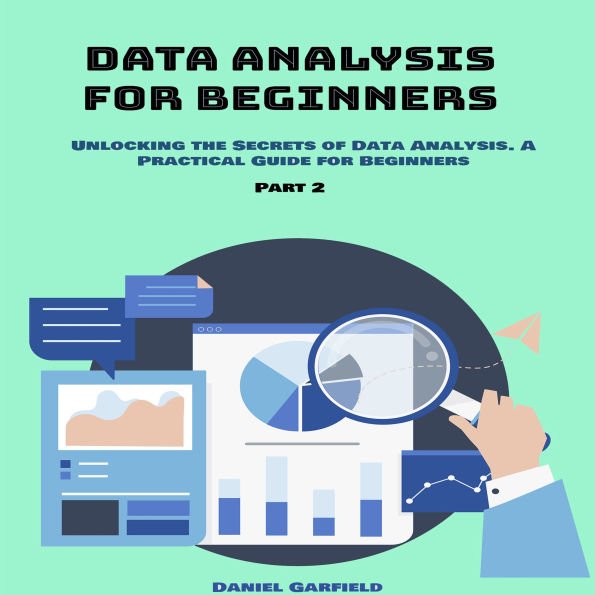 Data Analysis for Beginners: Part 2. Unlocking the Secrets of Data Analysis. A Practical Guide for Beginners