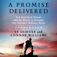 A Promise Delivered: Ten American Heroes and the Battle to Rename Our Nation's Military Bases