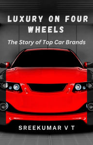 Luxury on Four Wheels: The Story of Top Car Brands