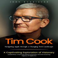 Tim Cook: Navigating Apple through a Changing Tech Landscape (A Captivating Exploration of Visionary Leadership, Corporate Metamorphosis, and the Enduring Legacy of Apple Inc)