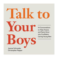 Talk to Your Boys: 16 Conversations to Help Tweens and Teens Grow into Confident, Caring Young Men