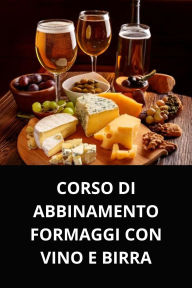 CORSO DI ABBINAMENTO FORMAGGI CON VINO E BIRRA