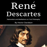 René Descartes: Rationalism and Meditations on First Philosophy