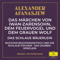 Das Märchen von Iwan-Zarensohn, dem Feuervogel und dem grauen Wolf / Das schlaue Bäuerlein / Buchtan Buchtanowitsch und die schlaue Füchsin / Das Zauberspieglein (Abridged)