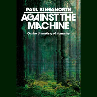 Against the Machine: On the Unmaking of Humanity