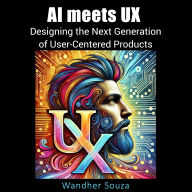 AI meets UX: Designing the Next Generation of User- Centered Products: Where innovation meets empathy to shape the future of design