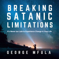 Breaking Satanic Limitations: It's Never Too Late to Experience Change In Your Life