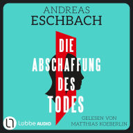 Die Abschaffung des Todes - Thriller (Ungekürzt)
