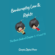 Bankruptcy Law & Rights: The Basic Guide of Chapter 7, 11 and 13
