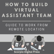 How to Build Virtual Assistant Team: Guide to Work from Remote Location