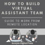 How to Build Virtual Assistant Team: Guide to Work from Remote Location
