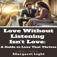 Love Without Listening Isn't Love: A Guide to Love That Thrives.