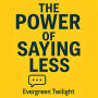 The Power of Saying Less: How to Be Clear, Confident, and Completely In Control, speak less, influence more and lead with calm authority