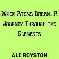When Atoms Dream: A Journey Through the Elements