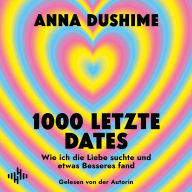 1000 letzte Dates: Wie ich die Liebe suchte & etwas Besseres fand