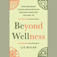 Beyond Wellness: How Restoring the Religious Roots of Spiritual Practices Can Heal Us