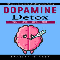 Dopamine Detox: A Practical Guide to the Art of Dopamine Fasting (Crushing Social Media Addiction and Information Overload for Stress-free Productivity)