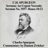 C.H. Spurgeon Sermon: An Urgent Necessity: Sermon No. 3557 - Hosea 10:12