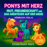 Ponys mit Herz - Mut, Freundschaft und das Abenteuer auf der Wiese (Hörbuch Teil 4): Kindergeschichten über Zusammenhalt und Mut für Kinder ab 4 Jahren