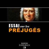 Essai sur les Préjugés ou De l'influence des opinions sur les moeurs et sur le bonheur des Hommes.