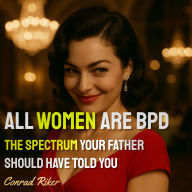 All Women Are BPD: The Spectrum Your Father Should Have Told You