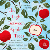 The Light Between Apple Trees: Rediscovering the Wild Through a Beloved American Fruit