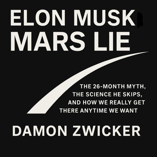 Elon Musk Mars Lie: The 26-Month Myth, the Science He Skips, and How We Really Get There Anytime We Want