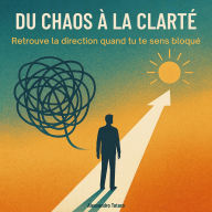 Du Chaos à la Clarté: Retrouve la direction quand tu te sens bloqué