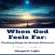 When God Feels Far: Finding Hope in Divine Distance.