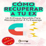 Cómo Recuperar a Tu Ex: Un Enfoque Sensible Para Reconquistar A Tu Expareja