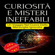 Curiosità e Misteri Ineffabili: Un Viaggio Nel Cuore Delle Meraviglie Ignorate