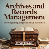 Archives and Records Management: Preserving and Organizing History through Documentation