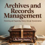 Archives and Records Management: Preserving and Organizing History through Documentation