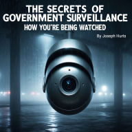 The Secrets of Government Surveillance: How You're Being Watched