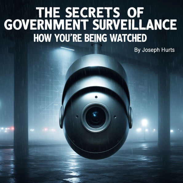 The Secrets of Government Surveillance: How You're Being Watched