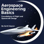 Aerospace Engineering Basics: Foundations of Flight and Spacecraft Design