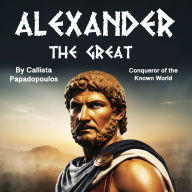 Alexander the Great: Conqueror of the Known World