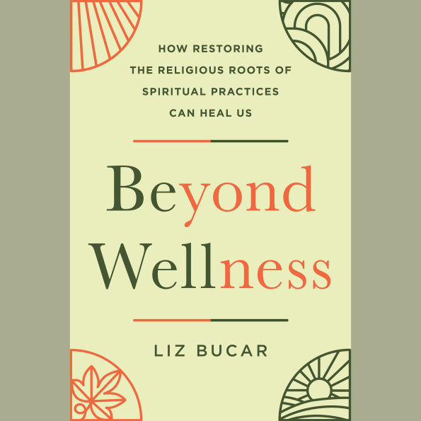 Beyond Wellness: How Restoring the Religious Roots of Spiritual Practices Can Heal Us