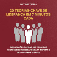 20 Teorias-Chave de Liderança em 7 Minutos Cada: Explorações rápidas das principais abordagens de liderança para inspirar e transformar equipes