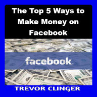 The Top 5 Ways to Make Money on Facebook
